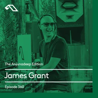 The Anjunadeep Edition 360 with James Grant by 