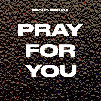 Pray For You by Proud Refuge