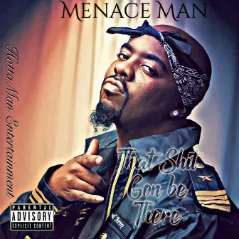 That Shit Gon Be There by Menace Man