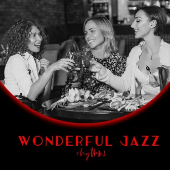 Wonderful Jazz Rhythms: Perfect Background Swinging Jazz Music Collection for Pub, Cafe Bar, Gossip over Delicious Drinks by Glorious Music Academy