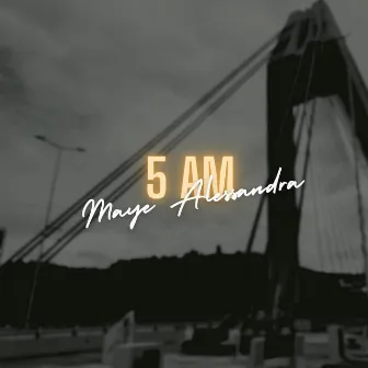 5 AM by Maye Alessandra