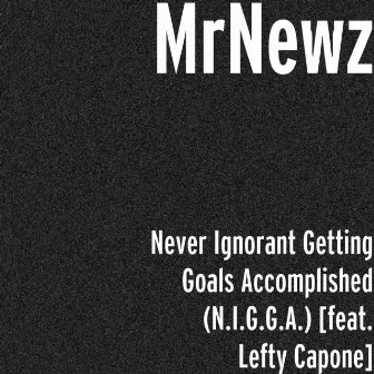 Never Ignorant Getting Goals Accomplished (N.I.G.G.A.) [feat. Lefty Capone] by Mr. Newz