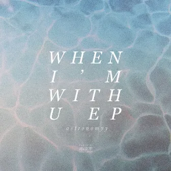 When I'm With U - EP by Astronomyy