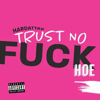 Trust No Fuck Hoe by Hardattak