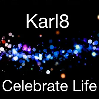 Celebrate Life by Karl8