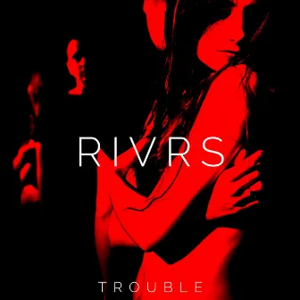 Trouble by RIVRS