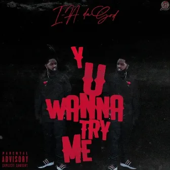 Y u wanna try me by I-A da God