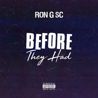 Before They Had by Ron G SC