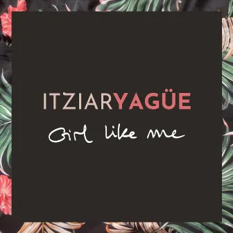 Girl Like Me by Itziar Yagüe