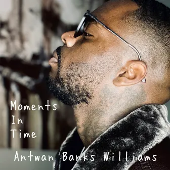 Moments in Time by Antwan Banks Williams