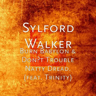 Burn Babylon & Don't Trouble Natty Dread. (feat. Trinity) by Sylford Walker