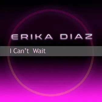 I Can't Wait by Erika Díaz