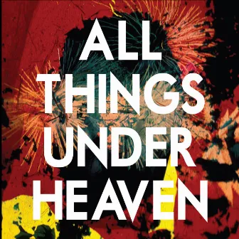 All Things Under Heaven by The Icarus Line