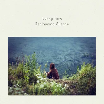 Reclaiming Silence by Lunng Fern