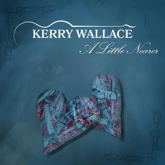 A Little Nearer by Kerry Wallace