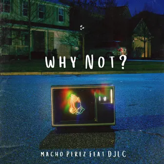 Why Not? by Macho Perez