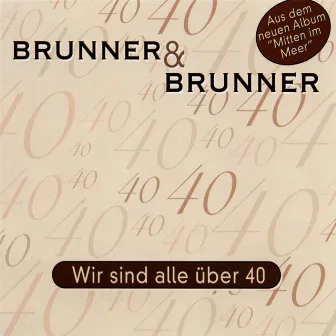 Wir sind alle über Vierzig by Brunner & Brunner