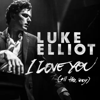 I Love You (All the Way) by Luke Elliot