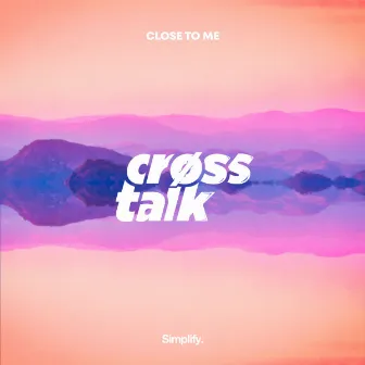 Close To Me by Crøss Talk