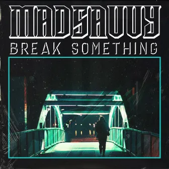 Break Something by Madsavvy