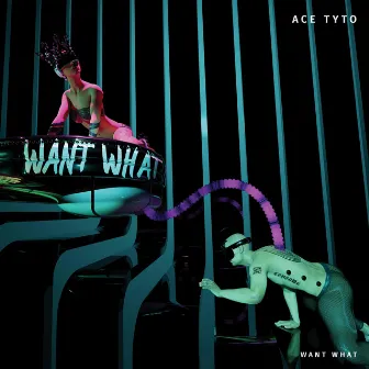 Want What by Ace Tyto