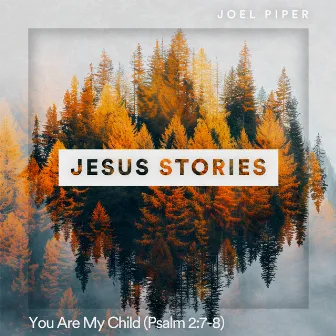 You Are My Child (Psalm2:7-8) by Jesus Stories