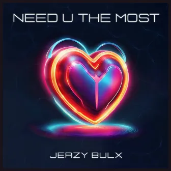 Need U The Most by Jerzy Bulx