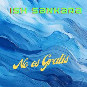 No Es Gratis by Ish Sankara