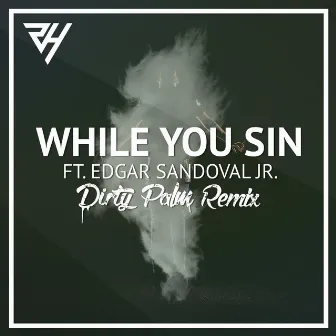 While You Sin (feat. Edgar Sandoval Jr) - Dirty Palm Remix by Dirty Palm