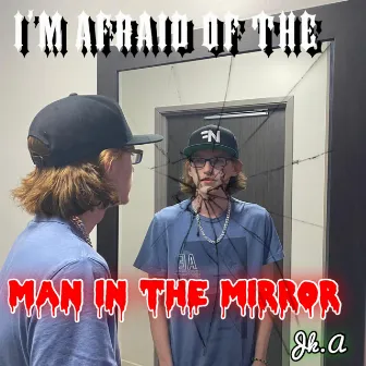 I'm Afraid of The Man in The Mirror by Jk.A