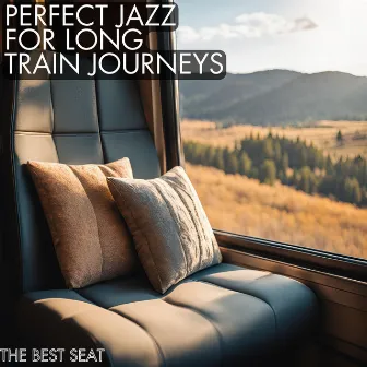 The Best Seat by Perfect Jazz for Long Train Journeys