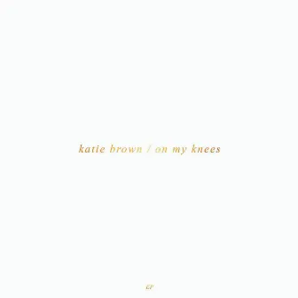 On My Knees by Katie Brown