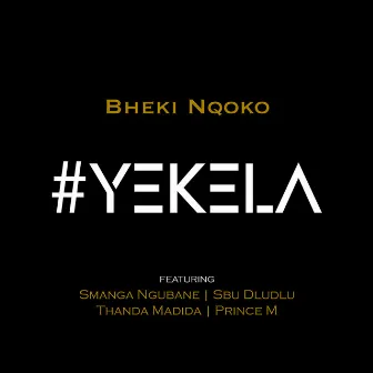 Yekela (feat. Smanga Ngubane, Sbu Dludlu, Thanda Madida and Prince M) by Bheki Nqoko