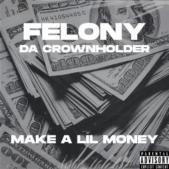 Make a Lil Money by Felony Da Crownholder