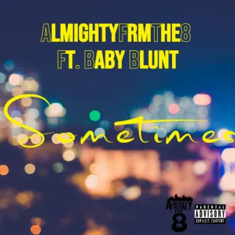 Sometimes by AlmightyFrmThe8