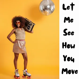 Let Me See How You Move: Disco, House, Dancehall Decadence by Disco Dj