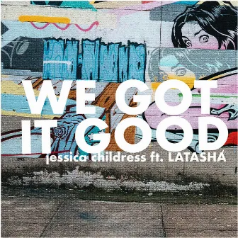 We Got It Good by Jessica Childress