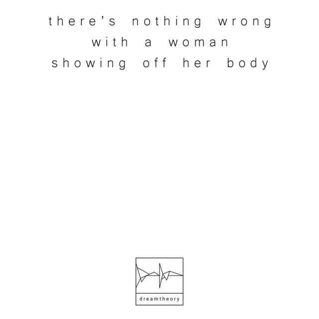 there's nothing wrong with a woman showing off her body