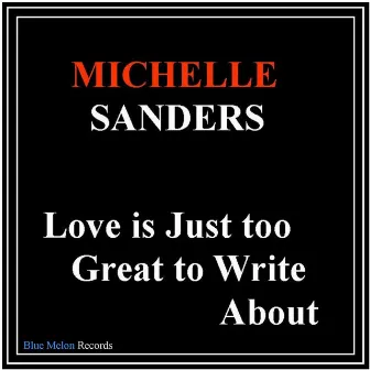 Love Is Just Too Great to Write About by Michelle Sanders