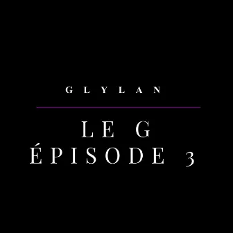 LE G, Ép. 3 by GlYlan