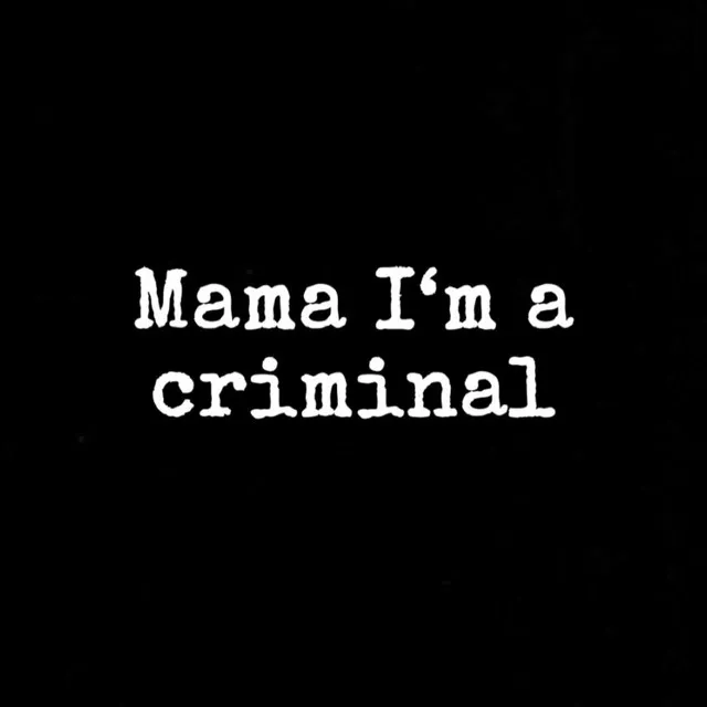 Mama I‘m a criminal