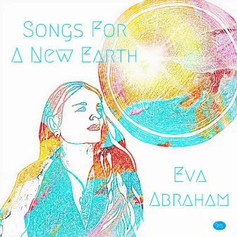 Songs For A New Earth by Eva Abraham