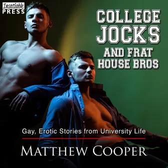 College Jocks and Frat House Bros [Gay, Erotic Stories from University Life (Unabridged)] by Matthew Cooper