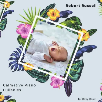 Calmative Piano Lullabies For Baby Room by Robert Russell