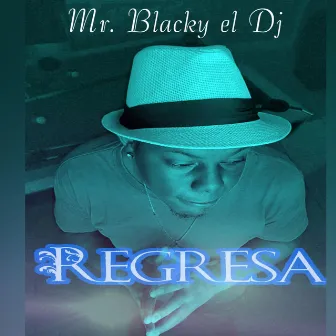 Regresa by Mr. Blacky el Dj