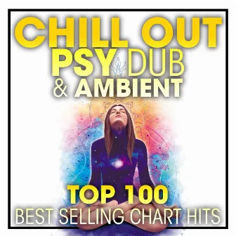 Chill Out Psy Dub & Ambient Top 100 Best Selling Chart Hits + DJ Mix by Unknown Artist