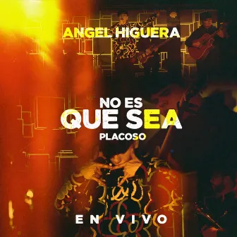 No Es Que Sea Placoso (En Vivo) by Angel Higuera