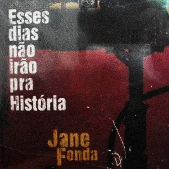 Esses Dias Não Irão pra História by Jane Fonda