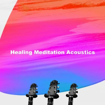 Healing Meditation Acoustics by Healing Yoga Meditation Music Consort, Relaxing Zen Music Ensemble