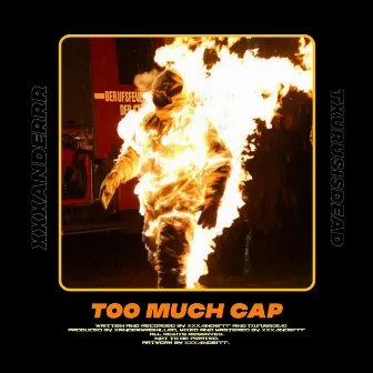 TOO MUCH CAP by XXXANDERRR